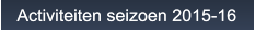 Activiteiten seizoen 2015-16 Activiteiten seizoen 2015-16