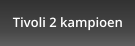 Tivoli 2 kampioen